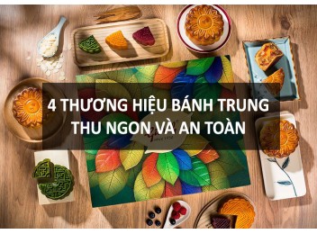 Gợi ý 4 thương hiệu bánh trung thu ngon và an toàn cho gia đình